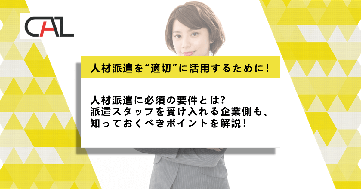 人材派遣（労働者派遣事業）に必須の要件とは？ 派遣受け入れをする企業側も知っておきたいポイントを解説