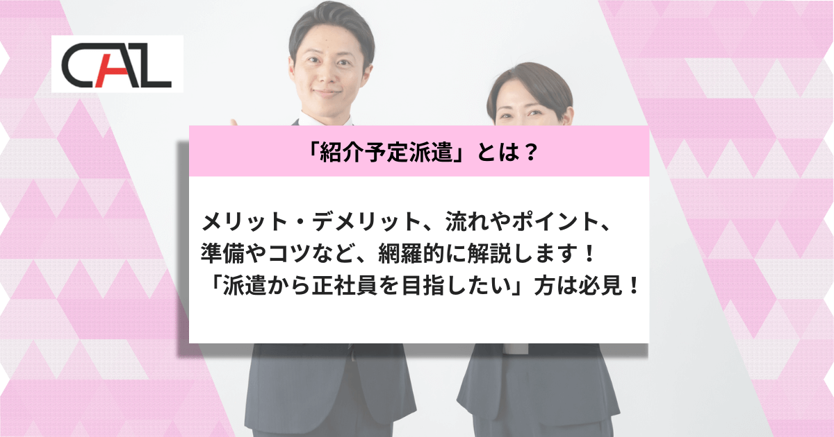 【2025年版】紹介予定派遣とは？通常の人材派遣との違いや仕組みや正社員化のコツをわかりやすく解説！紹介予定派遣のメリット・デメリットもあわせて解説！！